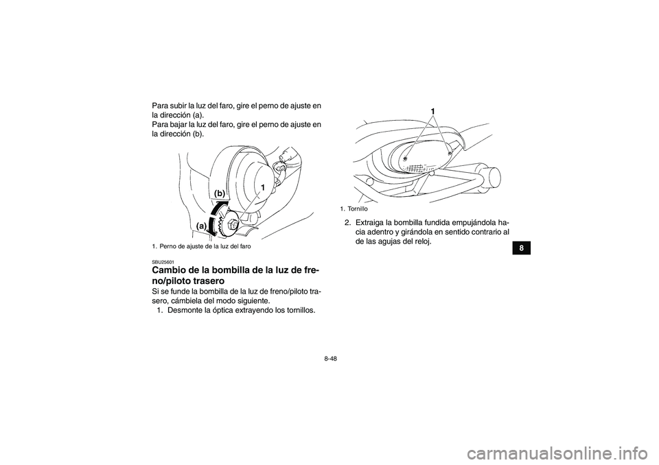 YAMAHA YFM350R 2011 Manuale de Empleo (in Spanish) 8-48
8 Para subir la luz del faro, gire el perno de ajuste en
la dirección (a).
Para bajar la luz del faro, gire el perno de ajuste en
la dirección (b).
SBU25601Cambio de la bombilla de la luz de fr YAMAHA YFM350R 2011 Manuale de Empleo (in Spanish) 8-48
8 Para subir la luz del faro, gire el perno de ajuste en
la dirección (a).
Para bajar la luz del faro, gire el perno de ajuste en
la dirección (b).
SBU25601Cambio de la bombilla de la luz de fr