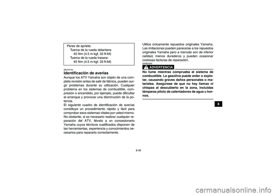 YAMAHA YFM350R 2011 Manuale de Empleo (in Spanish) 8-50
8
SBU25720Identificación de averías Aunque los ATV Yamaha son objeto de una com-
pleta revisión antes de salir de fábrica, pueden sur-
gir problemas durante su utilización. Cualquier
problem YAMAHA YFM350R 2011 Manuale de Empleo (in Spanish) 8-50
8
SBU25720Identificación de averías Aunque los ATV Yamaha son objeto de una com-
pleta revisión antes de salir de fábrica, pueden sur-
gir problemas durante su utilización. Cualquier
problem
