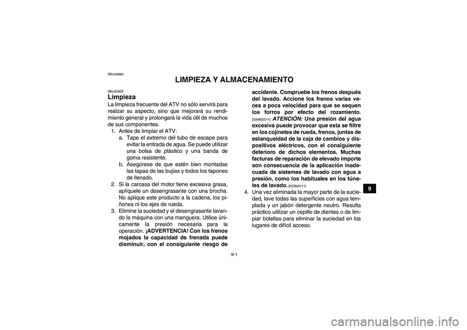 YAMAHA YFM350R 2011 Manuale de Empleo (in Spanish) 9-1
9
SBU25860
LIMPIEZA Y ALMACENAMIENTO
SBU25902Limpieza La limpieza frecuente del ATV no sólo servirá para
realzar su aspecto, sino que mejorará su rendi-
miento general y prolongará la vida út YAMAHA YFM350R 2011 Manuale de Empleo (in Spanish) 9-1
9
SBU25860
LIMPIEZA Y ALMACENAMIENTO
SBU25902Limpieza La limpieza frecuente del ATV no sólo servirá para
realzar su aspecto, sino que mejorará su rendi-
miento general y prolongará la vida út