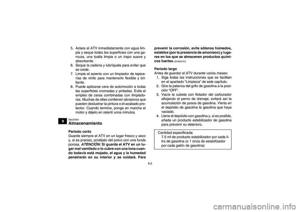 YAMAHA YFM350R 2011 Manuale de Empleo (in Spanish) 9-2
95. Aclare el ATV inmediatamente con agua lim-
pia y seque todas las superficies con una ga-
muza, una toalla limpia o un trapo suave y
absorbente.
6. Seque la cadena y lubríquela para evitar que YAMAHA YFM350R 2011 Manuale de Empleo (in Spanish) 9-2
95. Aclare el ATV inmediatamente con agua lim-
pia y seque todas las superficies con una ga-
muza, una toalla limpia o un trapo suave y
absorbente.
6. Seque la cadena y lubríquela para evitar que