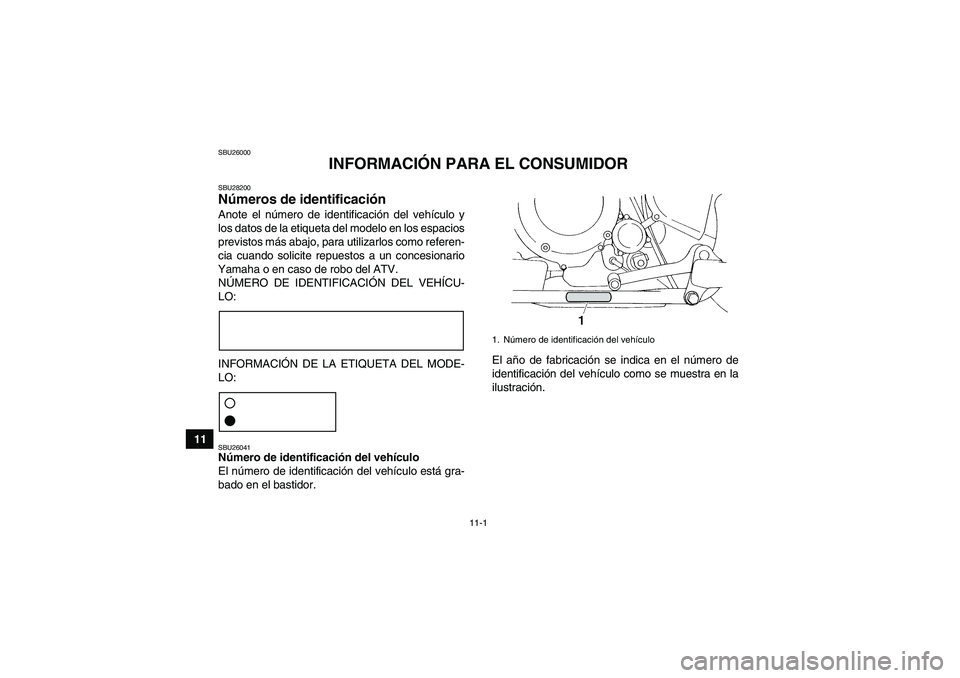 YAMAHA YFM350R 2011 Manuale de Empleo (in Spanish) 11-1
11
SBU26000
INFORMACIÓN PARA EL CONSUMIDOR
SBU28200Números de identificación Anote el número de identificación del vehículo y
los datos de la etiqueta del modelo en los espacios
previstos m YAMAHA YFM350R 2011 Manuale de Empleo (in Spanish) 11-1
11
SBU26000
INFORMACIÓN PARA EL CONSUMIDOR
SBU28200Números de identificación Anote el número de identificación del vehículo y
los datos de la etiqueta del modelo en los espacios
previstos m