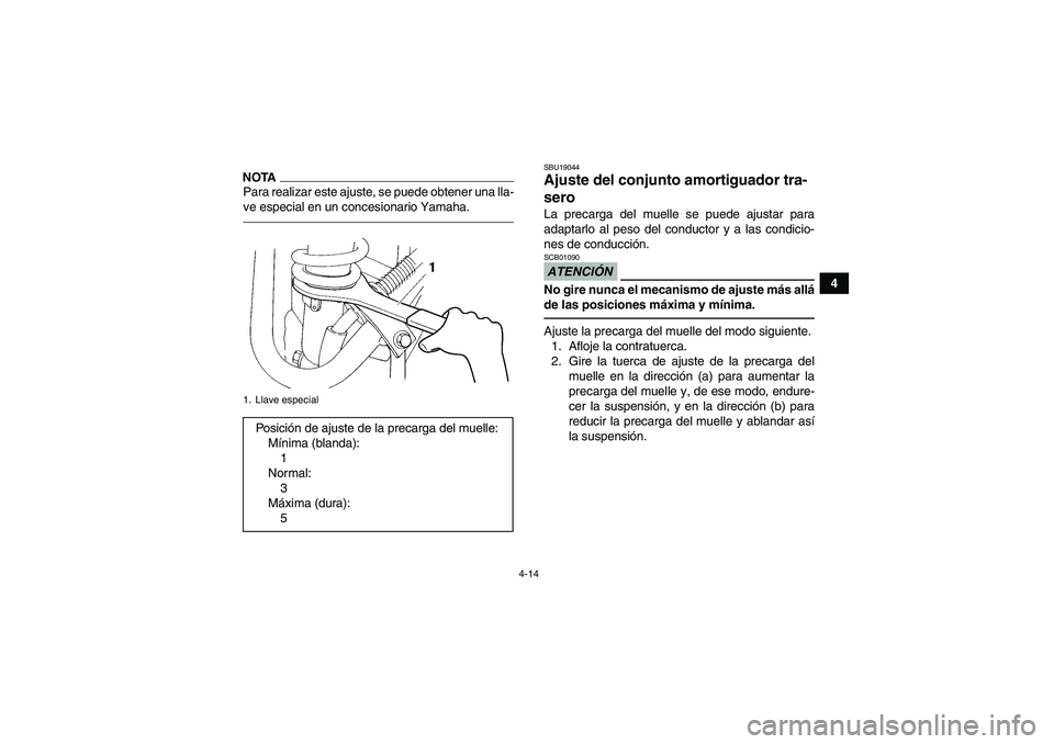 YAMAHA YFM350R 2011  Manuale de Empleo (in Spanish) 4-14
4
NOTAPara realizar este ajuste, se puede obtener una lla-
ve especial en un concesionario Yamaha.
SBU19044Ajuste del conjunto amortiguador tra-
sero La precarga del muelle se puede ajustar para
