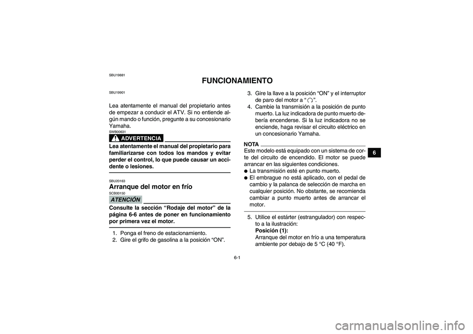 YAMAHA YFM350R 2011 Manuale de Empleo (in Spanish) 6-1
6
SBU19881
FUNCIONAMIENTO
SBU19901Lea atentamente el manual del propietario antes
de empezar a conducir el ATV. Si no entiende al-
gún mando o función, pregunte a su concesionario
Yamaha.
ADVERT YAMAHA YFM350R 2011 Manuale de Empleo (in Spanish) 6-1
6
SBU19881
FUNCIONAMIENTO
SBU19901Lea atentamente el manual del propietario antes
de empezar a conducir el ATV. Si no entiende al-
gún mando o función, pregunte a su concesionario
Yamaha.
ADVERT