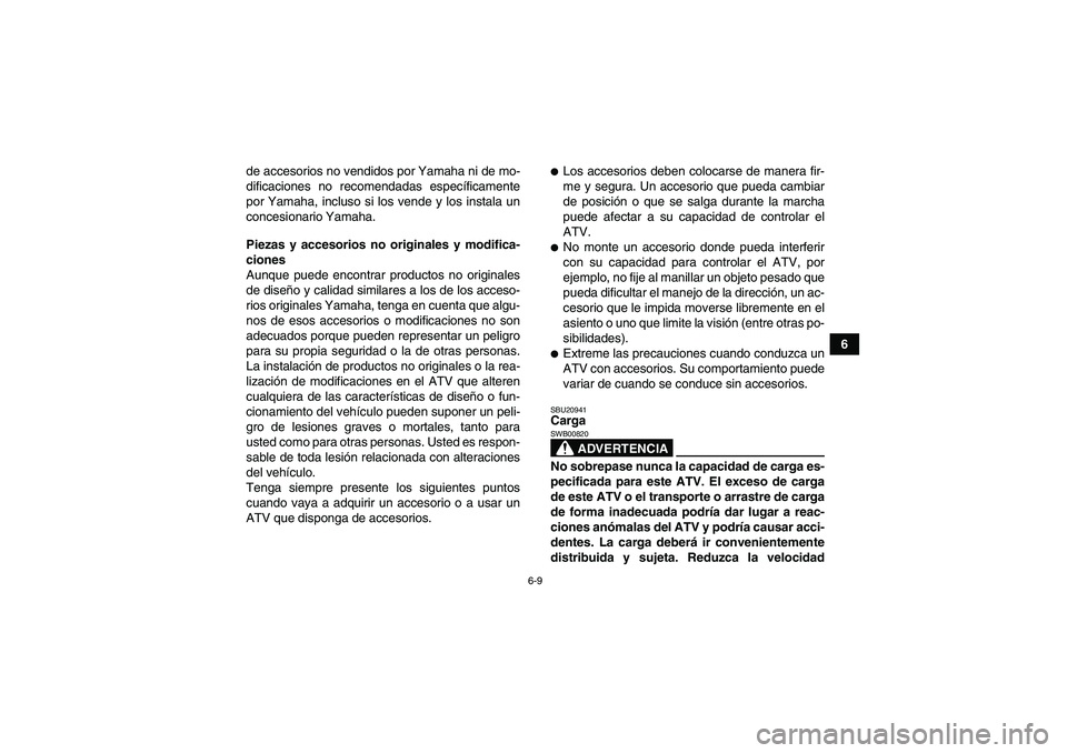 YAMAHA YFM350R 2011 Manuale de Empleo (in Spanish) 6-9
6 de accesorios no vendidos por Yamaha ni de mo-
dificaciones no recomendadas específicamente
por Yamaha, incluso si los vende y los instala un
concesionario Yamaha.
Piezas y accesorios no origin YAMAHA YFM350R 2011 Manuale de Empleo (in Spanish) 6-9
6 de accesorios no vendidos por Yamaha ni de mo-
dificaciones no recomendadas específicamente
por Yamaha, incluso si los vende y los instala un
concesionario Yamaha.
Piezas y accesorios no origin