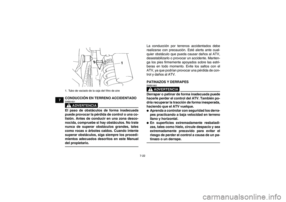 YAMAHA YFM350R 2011  Manuale de Empleo (in Spanish) 7-22
7CONDUCCIÓN EN TERRENO ACCIDENTADO
ADVERTENCIA
SWB01651El paso de obstáculos de forma inadecuada
puede provocar la pérdida de control o una co-
lisión. Antes de conducir en una zona desco-
no