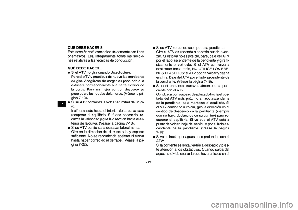 YAMAHA YFM350R 2011  Manuale de Empleo (in Spanish) 7-24
7QUÉ DEBE HACER SI...
Esta sección está concebida únicamente con fines
orientativos. Lea íntegramente todas las seccio-
nes relativas a las técnicas de conducción.
QUÉ DEBE HACER...
Si e