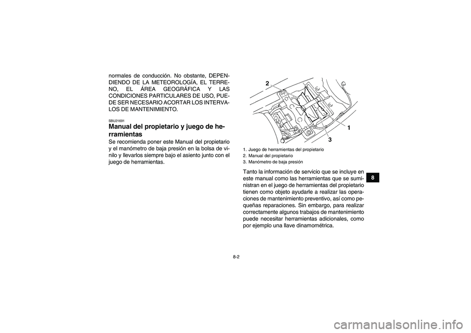 YAMAHA YFM350R 2011  Manuale de Empleo (in Spanish) 8-2
8 normales de conducción. No obstante, DEPEN-
DIENDO DE LA METEOROLOGÍA, EL TERRE-
NO, EL ÁREA GEOGRÁFICA Y LAS
CONDICIONES PARTICULARES DE USO, PUE-
DE SER NECESARIO ACORTAR LOS INTERVA-
LOS 