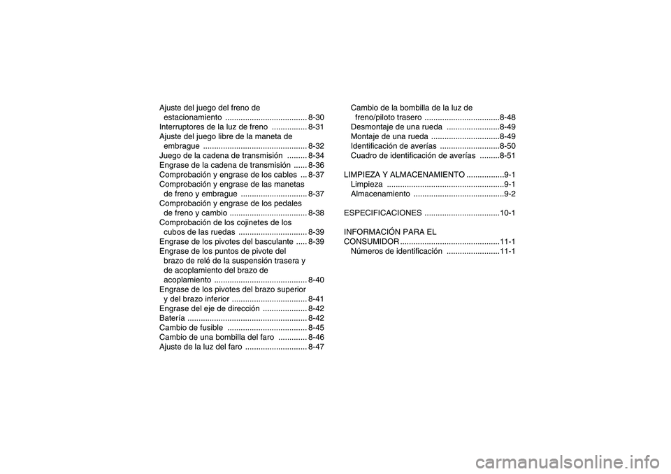 YAMAHA YFM350R 2011  Manuale de Empleo (in Spanish) Ajuste del juego del freno de 
estacionamiento ..................................... 8-30
Interruptores de la luz de freno  ................ 8-31
Ajuste del juego libre de la maneta de 
embrague .....