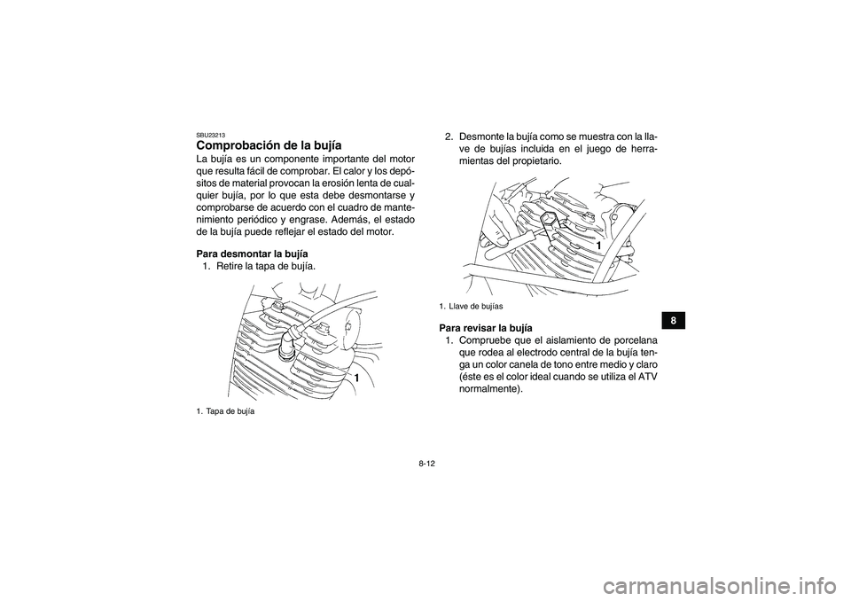 YAMAHA YFM350R 2011  Manuale de Empleo (in Spanish) 8-12
8
SBU23213Comprobación de la bujía La bujía es un componente importante del motor
que resulta fácil de comprobar. El calor y los depó-
sitos de material provocan la erosión lenta de cual-
q
