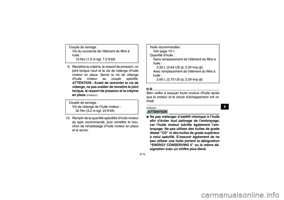 YAMAHA YFM350R 2011  Notices Demploi (in French) 8-15
8 9. Remettre la crépine, le ressort de pression, un
joint torique neuf et la vis de vidange d’huile
moteur en place. Serrer la vis de vidange
d’huile moteur au couple spécifié.
ATTENTION 