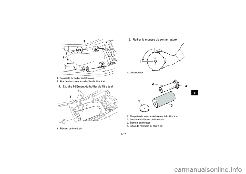 YAMAHA YFM350R 2011  Notices Demploi (in French) 8-17
8 4. Extraire l’élément du boîtier de filtre à air.5. Retirer la mousse de son armature.
1. Couvercle du boîtier de filtre à air
2. Attache du couvercle du boîtier de filtre à air
1.Él