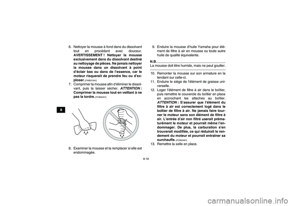 YAMAHA YFM350R 2011  Notices Demploi (in French) 8-18
86. Nettoyer la mousse à fond dans du dissolvant
tout en procédant avec douceur.
AVERTISSEMENT ! Nettoyer la mousse
exclusivement dans du dissolvant destiné
au nettoyage de pièces. Ne jamais 