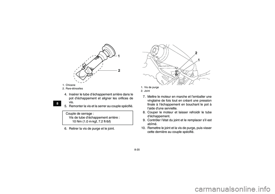 YAMAHA YFM350R 2011  Notices Demploi (in French) 8-20
84. Insérer le tube d’échappement arrière dans le
pot d’échappement et aligner les orifices de
vis.
5. Remonter la vis et la serrer au couple spécifié.
6. Retirer la vis de purge et le 