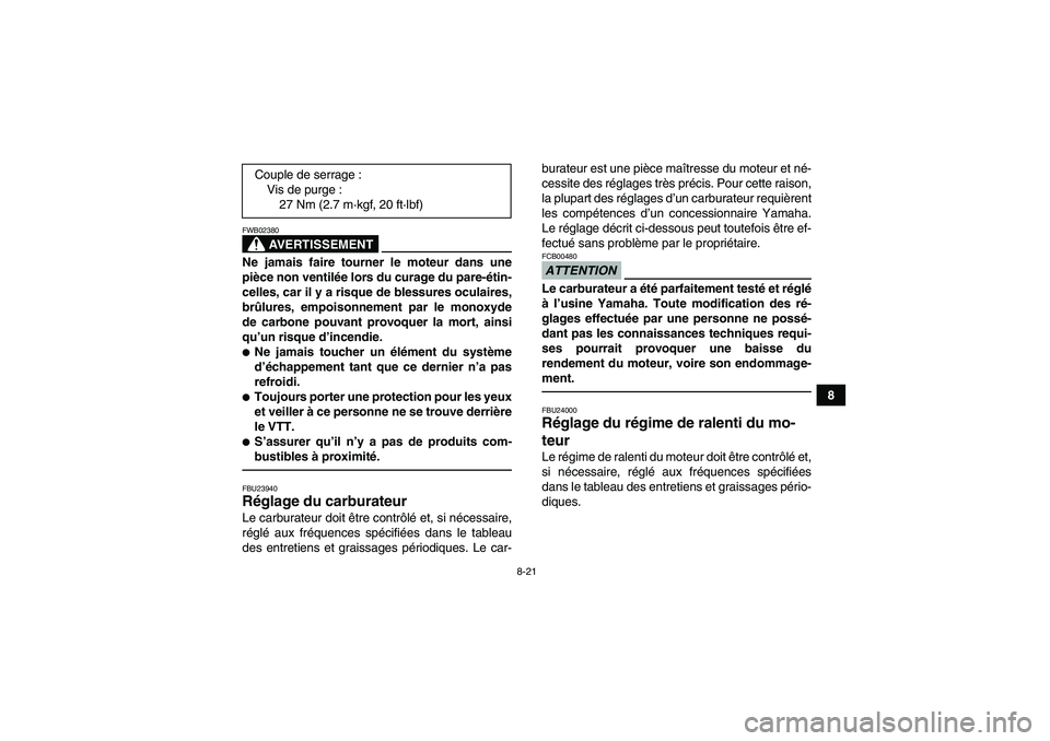 YAMAHA YFM350R 2011  Notices Demploi (in French) 8-21
8
AVERTISSEMENT
FWB02380Ne jamais faire tourner le moteur dans une
pièce non ventilée lors du curage du pare-étin-
celles, car il y a risque de blessures oculaires,
brûlures, empoisonnement p