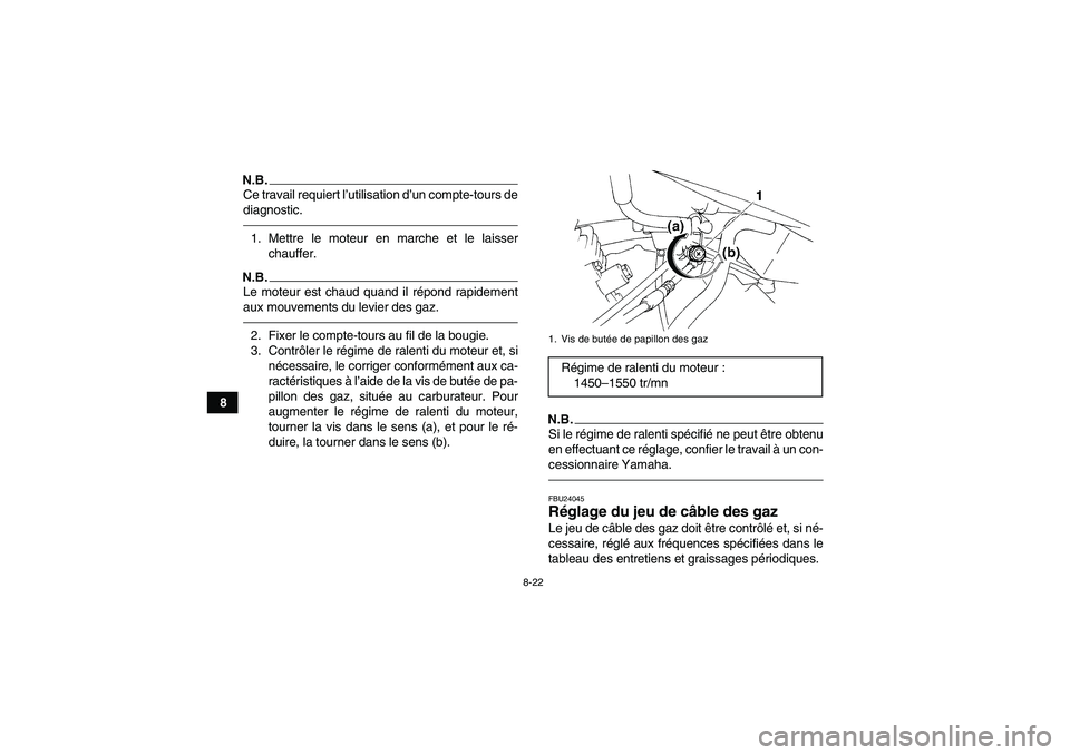 YAMAHA YFM350R 2011  Notices Demploi (in French) 8-22
8
N.B.Ce travail requiert l’utilisation d’un compte-tours de
diagnostic.1. Mettre le moteur en marche et le laisser
chauffer.N.B.Le moteur est chaud quand il répond rapidement
aux mouvements