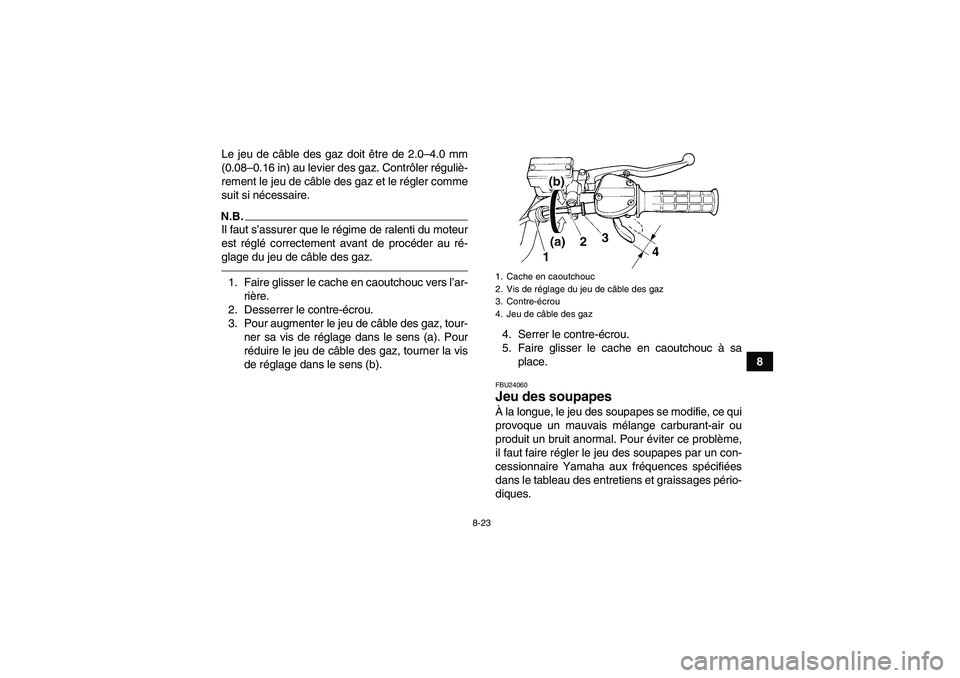 YAMAHA YFM350R 2011  Notices Demploi (in French) 8-23
8 Le jeu de câble des gaz doit être de 2.0–4.0 mm
(0.08–0.16 in) au levier des gaz. Contrôler réguliè-
rement le jeu de câble des gaz et le régler comme
suit si nécessaire.
N.B.Il fau