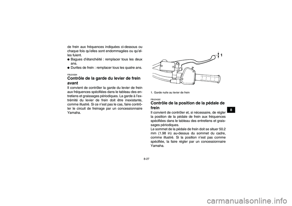 YAMAHA YFM350R 2011  Notices Demploi (in French) 8-27
8 de frein aux fréquences indiquées ci-dessous ou
chaque fois qu’elles sont endommagées ou qu’el-
les fuient.
Bagues d’étanchéité: remplacer tous les deux
ans.Durites de frein : rem