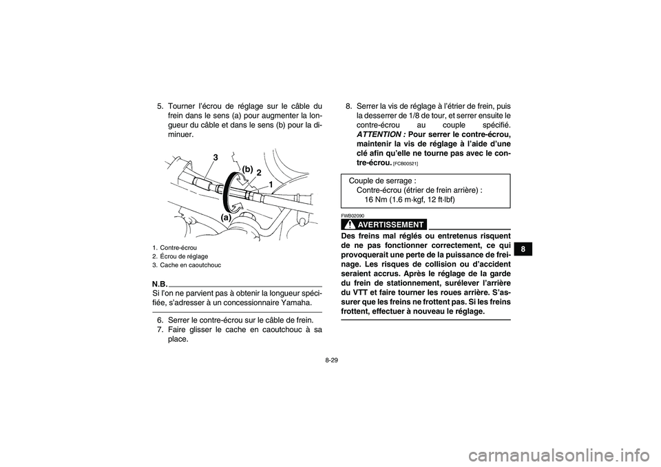 YAMAHA YFM350R 2011  Notices Demploi (in French) 8-29
8 5. Tourner l’écrou de réglage sur le câble du
frein dans le sens (a) pour augmenter la lon-
gueur du câble et dans le sens (b) pour la di-
minuer.
N.B.Si l’on ne parvient pas à obtenir