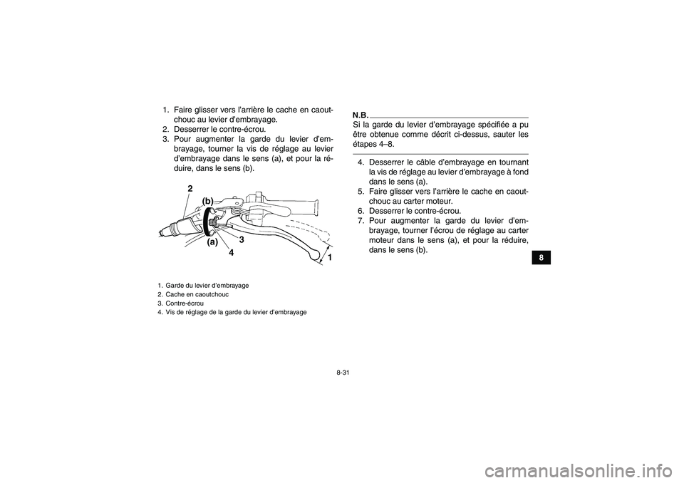 YAMAHA YFM350R 2011  Notices Demploi (in French) 8-31
8 1. Faire glisser vers l’arrière le cache en caout-
chouc au levier d’embrayage.
2. Desserrer le contre-écrou.
3. Pour augmenter la garde du levier d’em-
brayage, tourner la vis de régl