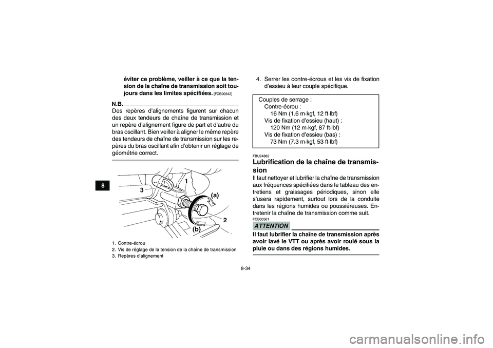 YAMAHA YFM350R 2011  Notices Demploi (in French) 8-34
8éviter ce problème, veiller à ce que la ten-
sion de la chaîne de transmission soit tou-
jours dans les limites spécifiées.
 [FCB00542]
N.B.Des repères d’alignements figurent sur chacun
