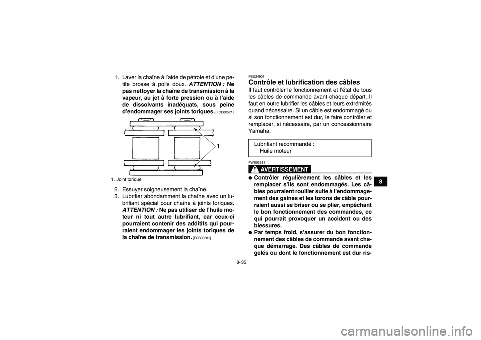 YAMAHA YFM350R 2011 Notices Demploi (in French) 8-35
8 1. Laver la chaîne à l’aide de pétrole et d’une pe-
tite brosse à poils doux. ATTENTION : Ne
pas nettoyer la chaîne de transmission à la
vapeur, au jet à forte pression ou à l’aid YAMAHA YFM350R 2011 Notices Demploi (in French) 8-35
8 1. Laver la chaîne à l’aide de pétrole et d’une pe-
tite brosse à poils doux. ATTENTION : Ne
pas nettoyer la chaîne de transmission à la
vapeur, au jet à forte pression ou à l’aid