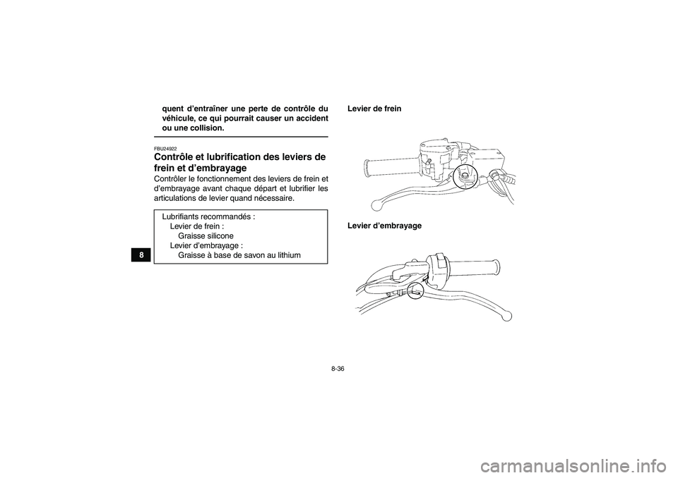 YAMAHA YFM350R 2011 Notices Demploi (in French) 8-36
8quent d’entraîner une perte de contrôle du
véhicule, ce qui pourrait causer un accident
ou une collision.
FBU24922Contrôle et lubrification des leviers de
frein et d’embrayage Contrôle YAMAHA YFM350R 2011 Notices Demploi (in French) 8-36
8quent d’entraîner une perte de contrôle du
véhicule, ce qui pourrait causer un accident
ou une collision.
FBU24922Contrôle et lubrification des leviers de
frein et d’embrayage Contrôle