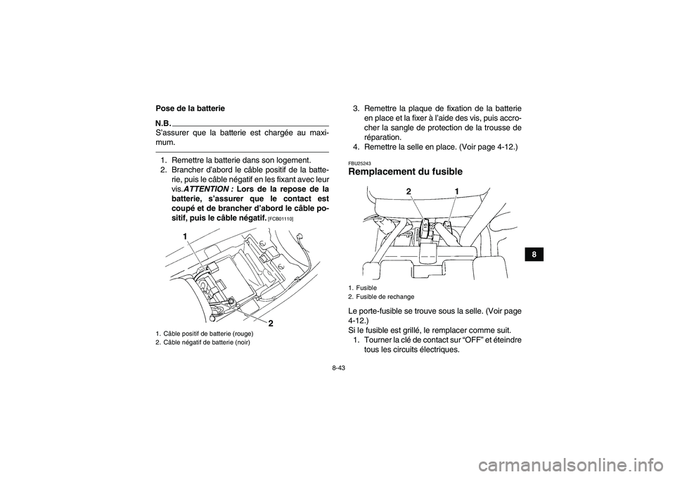 YAMAHA YFM350R 2011 Notices Demploi (in French) 8-43
8 Pose de la batterie
N.B.S’assurer que la batterie est chargée au maxi-
mum.1. Remettre la batterie dans son logement.
2. Brancher d’abord le câble positif de la batte-
rie, puis le câble YAMAHA YFM350R 2011 Notices Demploi (in French) 8-43
8 Pose de la batterie
N.B.S’assurer que la batterie est chargée au maxi-
mum.1. Remettre la batterie dans son logement.
2. Brancher d’abord le câble positif de la batte-
rie, puis le câble