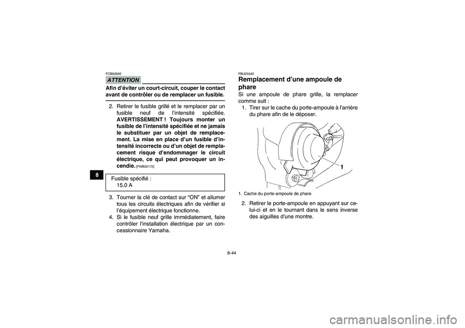 YAMAHA YFM350R 2011 Notices Demploi (in French) 8-44
8
ATTENTIONFCB00640Afin d’éviter un court-circuit, couper le contact
avant de contrôler ou de remplacer un fusible.2. Retirer le fusible grillé et le remplacer par un
fusible neuf de l’int YAMAHA YFM350R 2011 Notices Demploi (in French) 8-44
8
ATTENTIONFCB00640Afin d’éviter un court-circuit, couper le contact
avant de contrôler ou de remplacer un fusible.2. Retirer le fusible grillé et le remplacer par un
fusible neuf de l’int