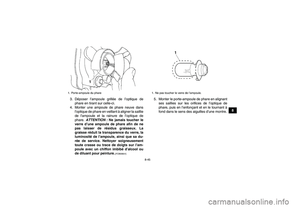 YAMAHA YFM350R 2011 Notices Demploi (in French) 8-45
8 3. Déposer l’ampoule grillée de l’optique de
phare en tirant sur celle-ci.
4. Monter une ampoule de phare neuve dans
l’optique de phare en veillant à aligner la saillie
de l’ampoule YAMAHA YFM350R 2011 Notices Demploi (in French) 8-45
8 3. Déposer l’ampoule grillée de l’optique de
phare en tirant sur celle-ci.
4. Monter une ampoule de phare neuve dans
l’optique de phare en veillant à aligner la saillie
de l’ampoule