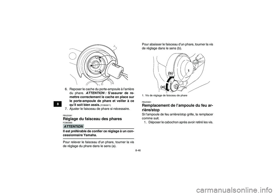 YAMAHA YFM350R 2011 Notices Demploi (in French) 8-46
86. Reposer le cache du porte-ampoule à l’arrière
du phare. ATTENTION : S’assurer de re-
mettre correctement le cache en place sur
le porte-ampoule de phare et veiller à ce
qu’il soit bi YAMAHA YFM350R 2011 Notices Demploi (in French) 8-46
86. Reposer le cache du porte-ampoule à l’arrière
du phare. ATTENTION : S’assurer de re-
mettre correctement le cache en place sur
le porte-ampoule de phare et veiller à ce
qu’il soit bi