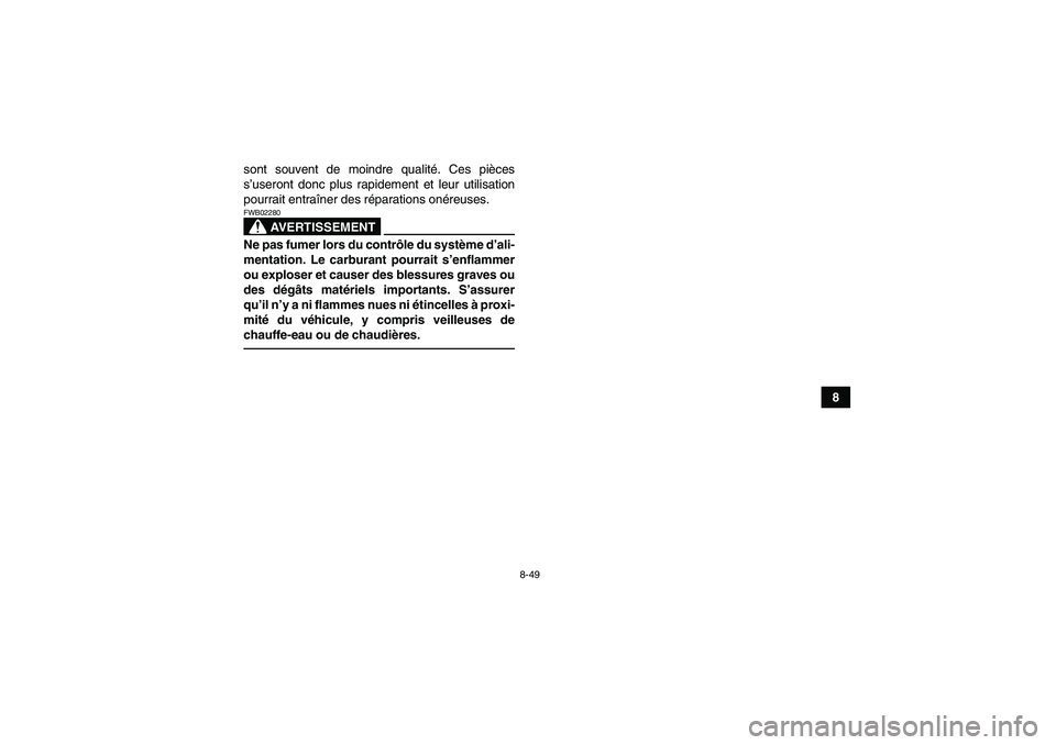 YAMAHA YFM350R 2011 Notices Demploi (in French) 8-49
8 sont souvent de moindre qualité. Ces pièces
s’useront donc plus rapidement et leur utilisation
pourrait entraîner des réparations onéreuses.
AVERTISSEMENT
FWB02280Ne pas fumer lors du co YAMAHA YFM350R 2011 Notices Demploi (in French) 8-49
8 sont souvent de moindre qualité. Ces pièces
s’useront donc plus rapidement et leur utilisation
pourrait entraîner des réparations onéreuses.
AVERTISSEMENT
FWB02280Ne pas fumer lors du co