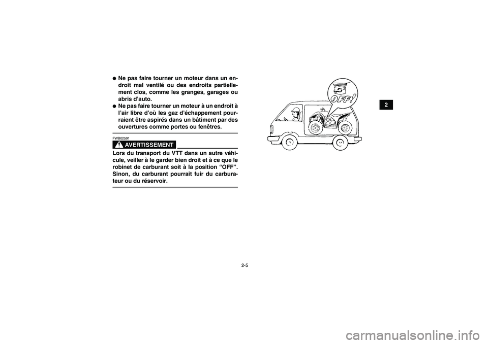 YAMAHA YFM350R 2011  Notices Demploi (in French) 2-5
2
Ne pas faire tourner un moteur dans un en-
droit mal ventilé ou des endroits partielle-
ment clos, comme les granges, garages ou
abris d’auto.Ne pas faire tourner un moteur à un endroit à