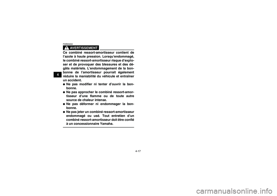 YAMAHA YFM350R 2011 Notices Demploi (in French) 4-17
4
AVERTISSEMENT
FWB00450Ce combiné ressort-amortisseur contient de
l’azote à haute pression. Lorsqu’endommagé,
le combiné ressort-amortisseur risque d’explo-
ser et de provoquer des ble YAMAHA YFM350R 2011 Notices Demploi (in French) 4-17
4
AVERTISSEMENT
FWB00450Ce combiné ressort-amortisseur contient de
l’azote à haute pression. Lorsqu’endommagé,
le combiné ressort-amortisseur risque d’explo-
ser et de provoquer des ble