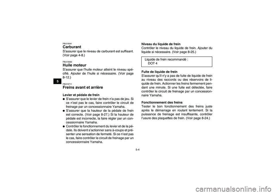 YAMAHA YFM350R 2011 Notices Demploi (in French) 5-4
5
FBU19541Carburant S’assurer que le niveau de carburant est suffisant.
(Voir page 4-8.)FBU19560Huile moteur S’assurer que l’huile moteur atteint le niveau spé-
cifié. Ajouter de l’huile YAMAHA YFM350R 2011 Notices Demploi (in French) 5-4
5
FBU19541Carburant S’assurer que le niveau de carburant est suffisant.
(Voir page 4-8.)FBU19560Huile moteur S’assurer que l’huile moteur atteint le niveau spé-
cifié. Ajouter de l’huile
