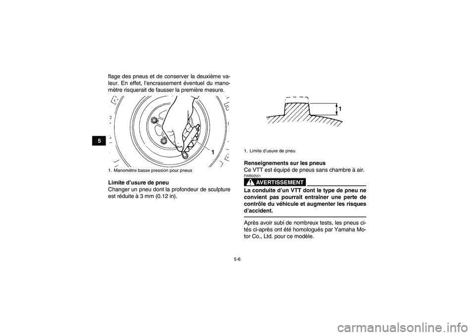 YAMAHA YFM350R 2011 Notices Demploi (in French) 5-6
5flage des pneus et de conserver la deuxième va-
leur. En effet, l’encrassement éventuel du mano-
mètre risquerait de fausser la première mesure.
Limite d’usure de pneu
Changer un pneu don YAMAHA YFM350R 2011 Notices Demploi (in French) 5-6
5flage des pneus et de conserver la deuxième va-
leur. En effet, l’encrassement éventuel du mano-
mètre risquerait de fausser la première mesure.
Limite d’usure de pneu
Changer un pneu don