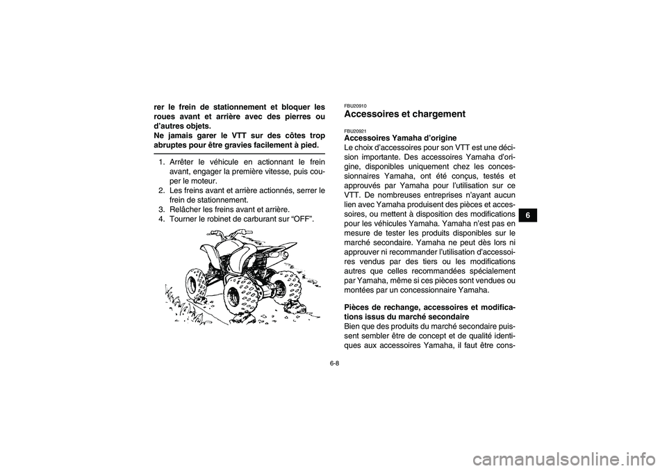 YAMAHA YFM350R 2011  Notices Demploi (in French) 6-8
6 rer le frein de stationnement et bloquer les
roues avant et arrière avec des pierres ou
d’autres objets.
Ne jamais garer le VTT sur des côtes trop
abruptes pour être gravies facilement à p