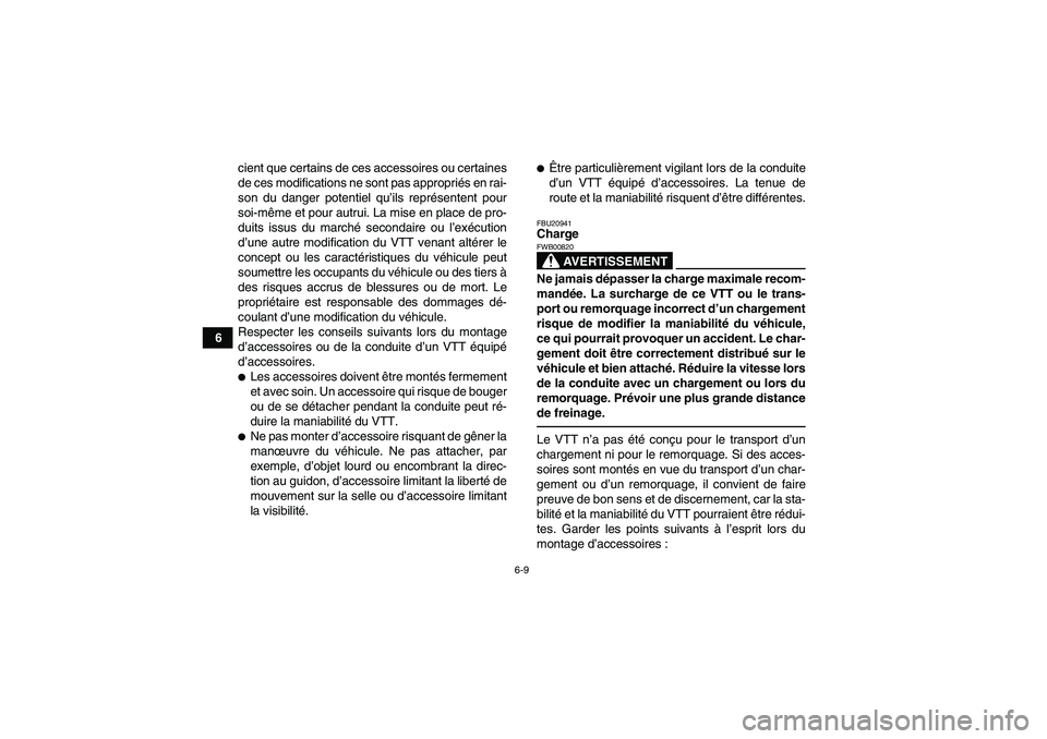 YAMAHA YFM350R 2011  Notices Demploi (in French) 6-9
6cient que certains de ces accessoires ou certaines
de ces modifications ne sont pas appropriés en rai-
son du danger potentiel qu’ils représentent pour
soi-même et pour autrui. La mise en pl