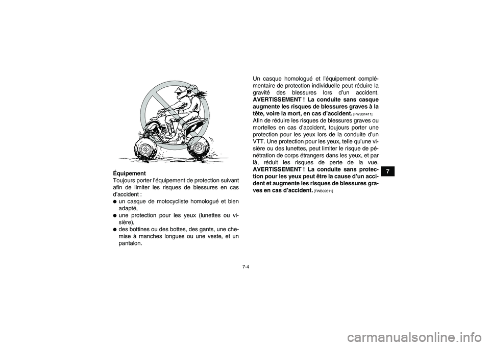 YAMAHA YFM350R 2011  Notices Demploi (in French) 7-4
7
Équipement
Toujours porter l’équipement de protection suivant
afin de limiter les risques de blessures en cas
d’accident :
un casque de motocycliste homologué et bien
adapté,une protec