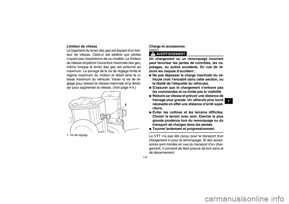 YAMAHA YFM350R 2011  Notices Demploi (in French) 7-6
7 Limiteur de vitesse
Le logement du levier des gaz est équipé d’un limi-
teur de vitesse. Celui-ci est destiné aux pilotes
n’ayant pas l’expérience de ce modèle. Le limiteur
de vitesse