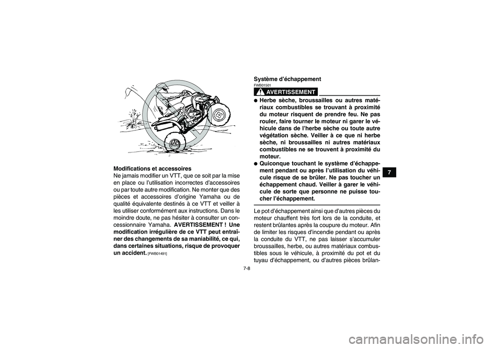 YAMAHA YFM350R 2011  Notices Demploi (in French) 7-8
7 Modifications et accessoires
Ne jamais modifier un VTT, que ce soit par la mise
en place ou l’utilisation incorrectes d’accessoires
ou par toute autre modification. Ne monter que des
pièces