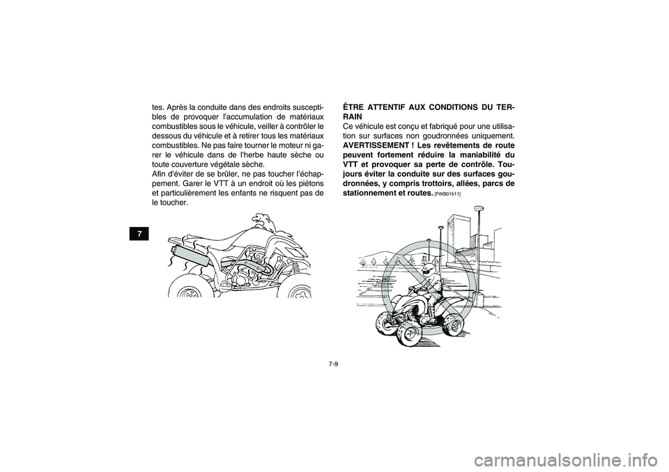 YAMAHA YFM350R 2011  Notices Demploi (in French) 7-9
7tes. Après la conduite dans des endroits suscepti-
bles de provoquer l’accumulation de matériaux
combustibles sous le véhicule, veiller à contrôler le
dessous du véhicule et à retirer to