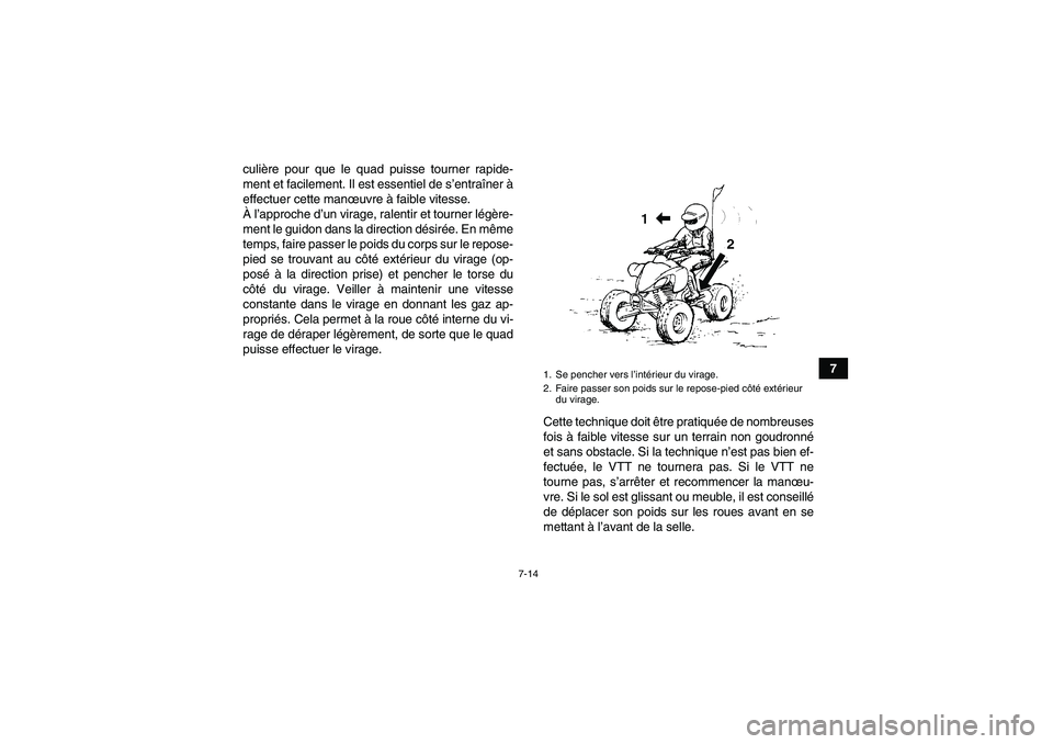 YAMAHA YFM350R 2011 Notices Demploi (in French) 7-14
7 culière pour que le quad puisse tourner rapide-
ment et facilement. Il est essentiel de s’entraîner Ã
effectuer cette manœuvre à faible vitesse.
À l’approche d’un virage, ralentir e YAMAHA YFM350R 2011 Notices Demploi (in French) 7-14
7 culière pour que le quad puisse tourner rapide-
ment et facilement. Il est essentiel de s’entraîner Ã
effectuer cette manœuvre à faible vitesse.
À l’approche d’un virage, ralentir e