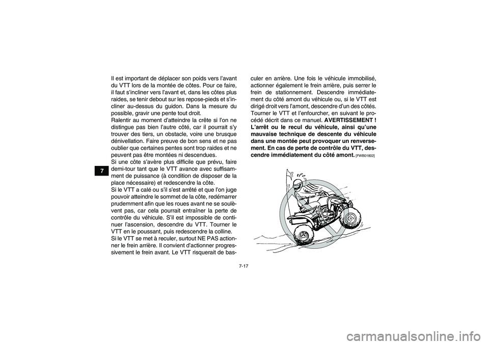 YAMAHA YFM350R 2011 Notices Demploi (in French) 7-17
7Il est important de déplacer son poids vers l’avant
du VTT lors de la montée de côtes. Pour ce faire,
il faut s’incliner vers l’avant et, dans les côtes plus
raides, se tenir debout su YAMAHA YFM350R 2011 Notices Demploi (in French) 7-17
7Il est important de déplacer son poids vers l’avant
du VTT lors de la montée de côtes. Pour ce faire,
il faut s’incliner vers l’avant et, dans les côtes plus
raides, se tenir debout su
