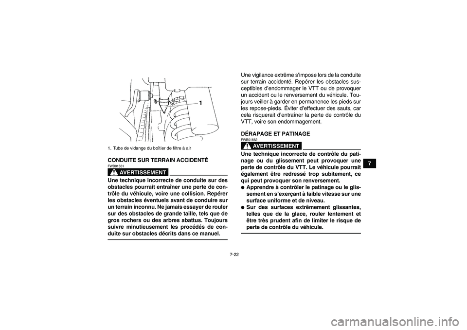 YAMAHA YFM350R 2011  Notices Demploi (in French) 7-22
7 CONDUITE SUR TERRAIN ACCIDENTÉ
AVERTISSEMENT
FWB01651Une technique incorrecte de conduite sur des
obstacles pourrait entraîner une perte de con-
trôle du véhicule, voire une collision. Rep