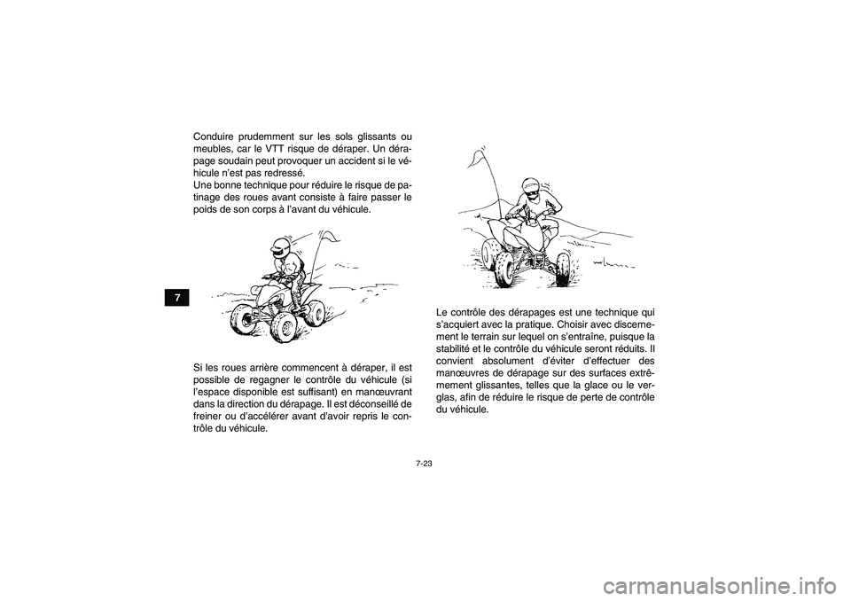 YAMAHA YFM350R 2011  Notices Demploi (in French) 7-23
7Conduire prudemment sur les sols glissants ou
meubles, car le VTT risque de déraper. Un déra-
page soudain peut provoquer un accident si le vé-
hicule n’est pas redressé.
Une bonne techniq