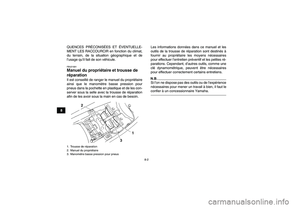 YAMAHA YFM350R 2011  Notices Demploi (in French) 8-2
8QUENCES PRÉCONISÉES ET ÉVENTUELLE-
MENT LES RACCOURCIR en fonction du climat,
du terrain, de la situation géographique et de
l’usage qu’il fait de son véhicule.
FBU21691Manuel du propri