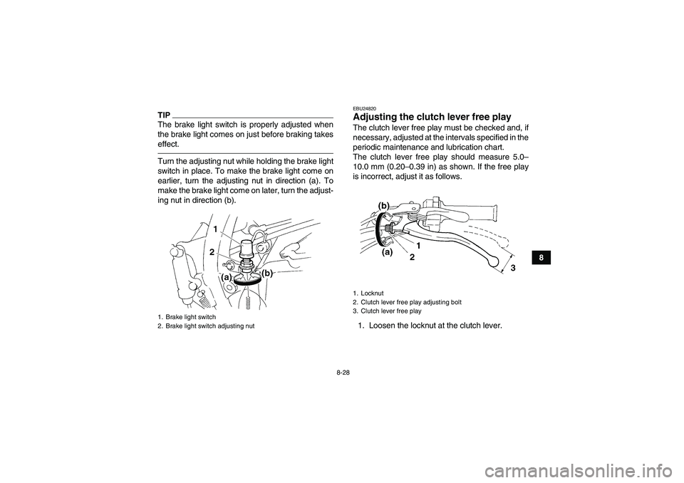 YAMAHA YFM350R 2010  Owners Manual 8-28
8
TIPThe brake light switch is properly adjusted when
the brake light comes on just before braking takes
effect.Turn the adjusting nut while holding the brake light
switch in place. To make the b