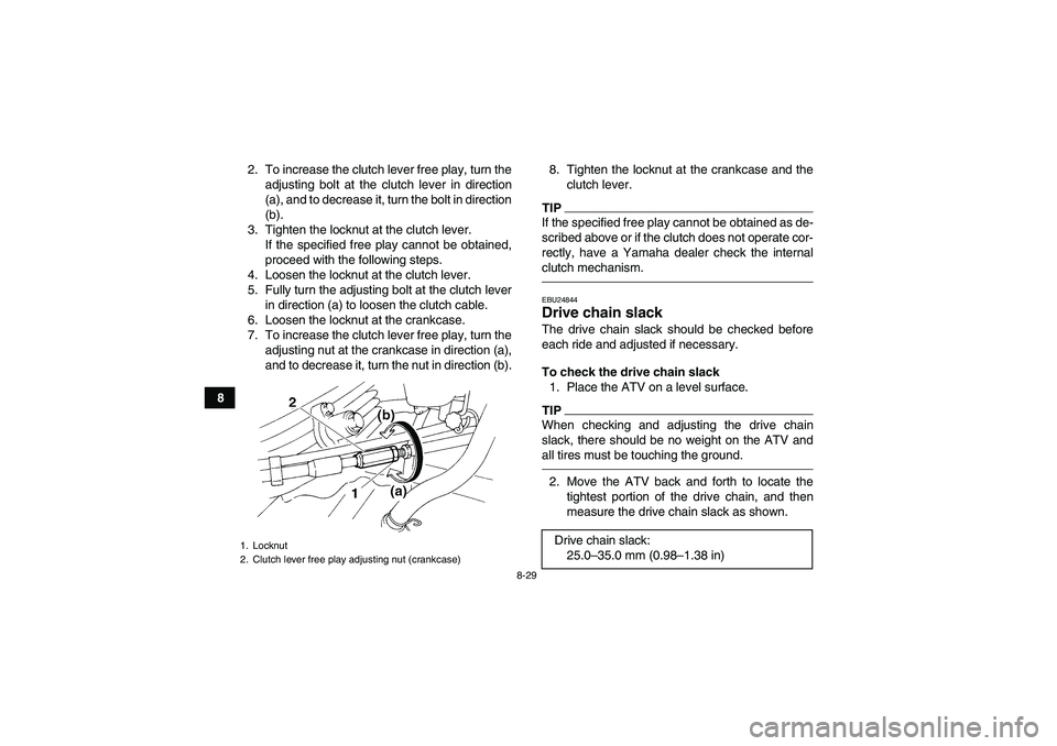 YAMAHA YFM350R 2010  Owners Manual 8-29
82. To increase the clutch lever free play, turn the
adjusting bolt at the clutch lever in direction
(a), and to decrease it, turn the bolt in direction
(b).
3. Tighten the locknut at the clutch 