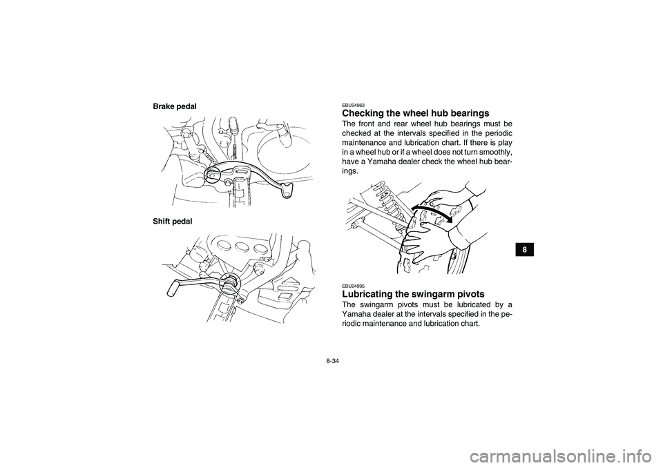 YAMAHA YFM350R 2010 Owners Manual 8-34
8 Brake pedal
Shift pedal
EBU24963Checking the wheel hub bearings The front and rear wheel hub bearings must be
checked at the intervals specified in the periodic
maintenance and lubrication char YAMAHA YFM350R 2010 Owners Manual 8-34
8 Brake pedal
Shift pedal
EBU24963Checking the wheel hub bearings The front and rear wheel hub bearings must be
checked at the intervals specified in the periodic
maintenance and lubrication char