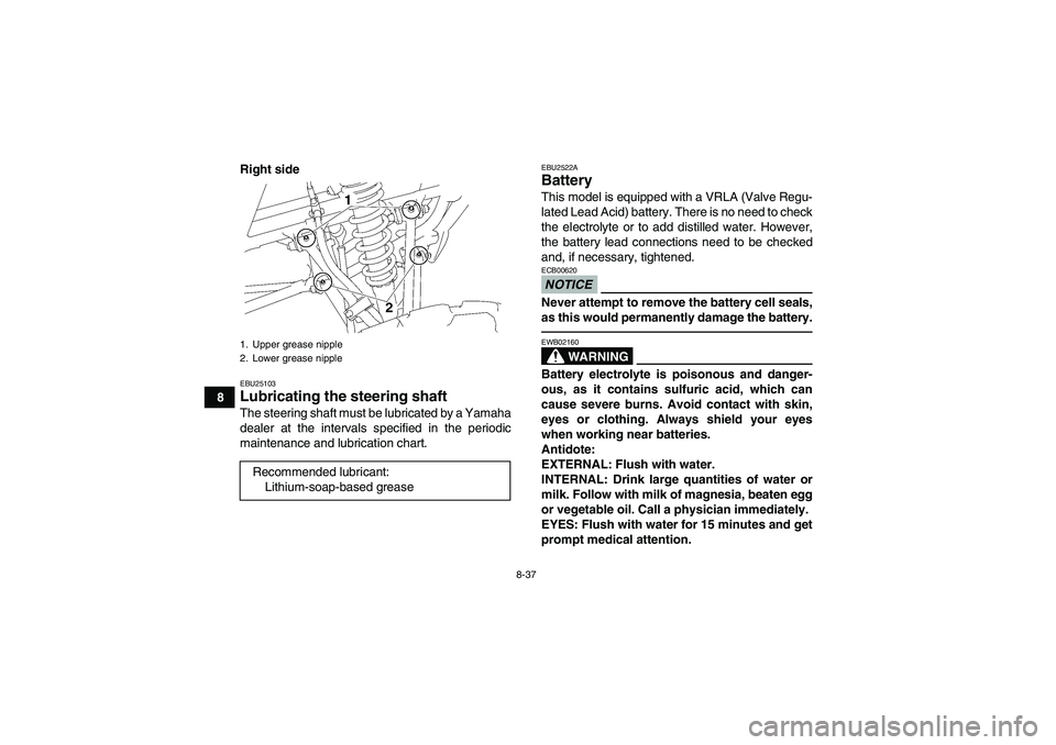 YAMAHA YFM350R 2010 Owners Manual 8-37
8Right side
EBU25103Lubricating the steering shaft The steering shaft must be lubricated by a Yamaha
dealer at the intervals specified in the periodic
maintenance and lubrication chart.
EBU2522AB YAMAHA YFM350R 2010 Owners Manual 8-37
8Right side
EBU25103Lubricating the steering shaft The steering shaft must be lubricated by a Yamaha
dealer at the intervals specified in the periodic
maintenance and lubrication chart.
EBU2522AB